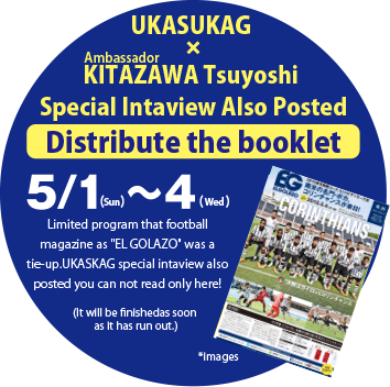 UKASUKAG, KITAZAWA Tsuyohsi Special Intaview Also Posted.Distribute the booklet