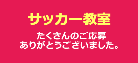 サッカー教室  受付を終了しました。たくさんのご応募ありがとうございました。